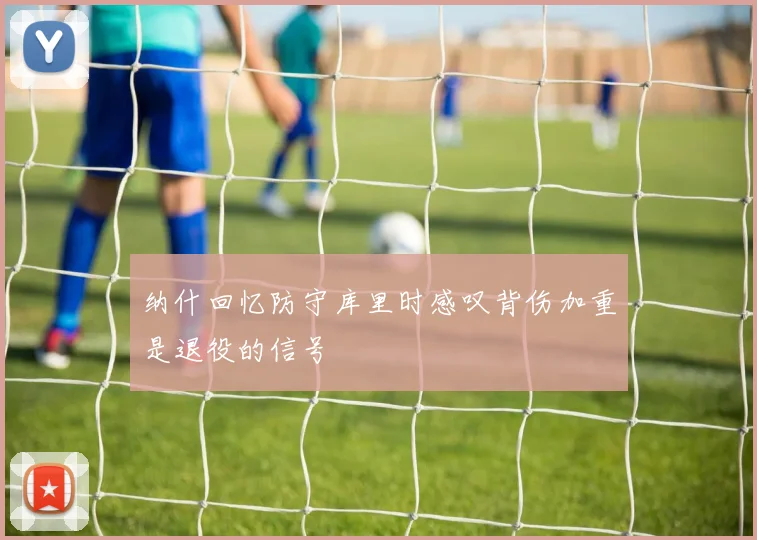 纳什回忆防守库里时感叹背伤加重是退役的信号