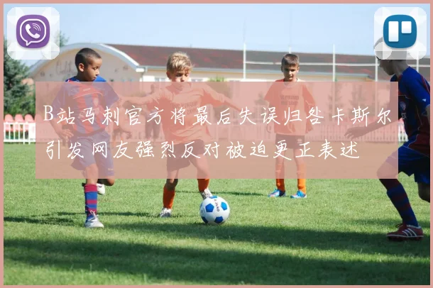 B站马刺官方将最后失误归咎卡斯尔引发网友强烈反对被迫更正表述