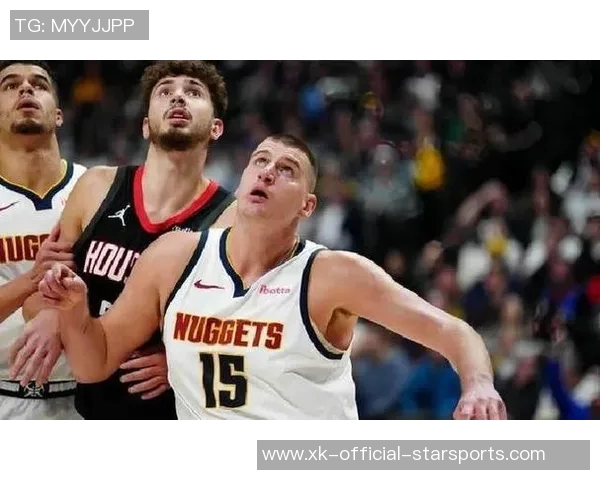 周五竞彩篮球焦点对决掘金客场挑战火箭争夺西部荣耀